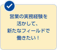 営業の実務経験を活かして、新たなフィールドで働きたい！